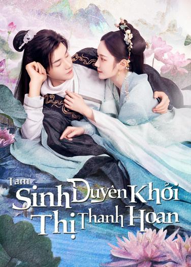 2023 - Phim Bộ《Tam Sinh Duyên Khởi Thị Thanh Hoan》- Xem phim HD Online